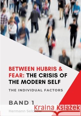 Between Hubris & Fear: The Crisis of the Modern Self - Volume I Selchow, Hermann 9783384685193 tredition