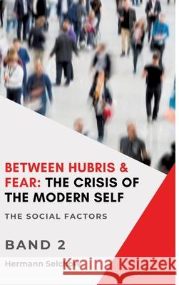 Between Hubris & Fear: The Crisis of the Modern Self - Volume II Selchow, Hermann 9783384686923 tredition