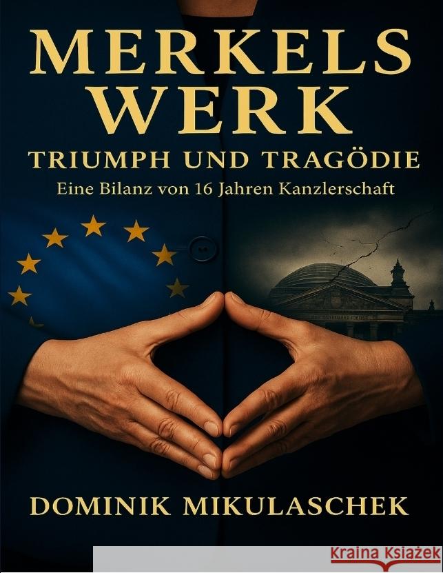 Merkels Werk - Triumph und Tragödie Mikulaschek, Dominik 9783384688026 tredition