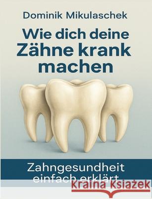 Wie dich deine Zähne kranken machen Mikulaschek, Dominik 9783384690470 tredition