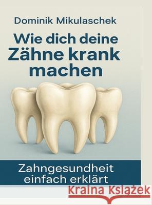 Wie dich deine Zähne kranken machen Mikulaschek, Dominik 9783384690487 tredition