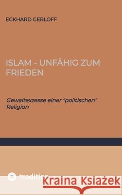 Islam - unf?hig zum Frieden: Gewaltexzesse einer 