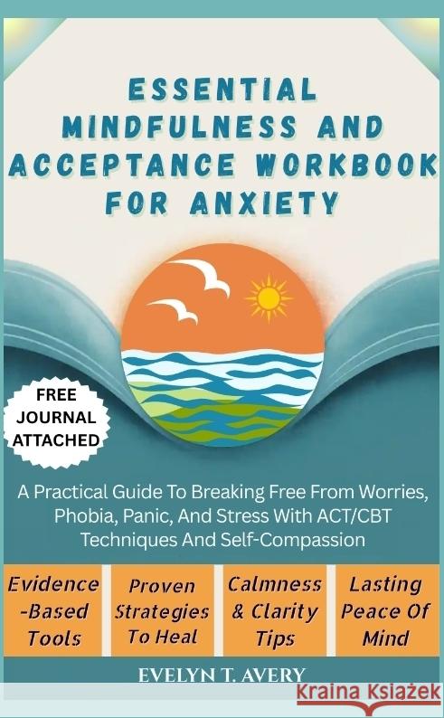 ESSENTIAL MINDFULNESS AND ACCEPTANCE WORKBOOK FOR ANXIETY Avery, Evelyn T. 9783384692979
