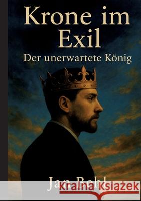 Krone im Exil - Der unerwartete König Behl, Jan 9783384698933
