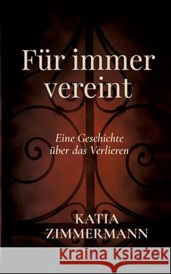 Für immer vereint Zimmermann, Katia 9783384698940 tredition