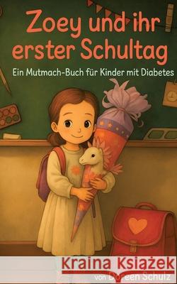 Zoey und ihr erster Schultag: Ein Mutmach Bilderbuch f?r Kinder mit Diabetes Doreen Schulz 9783384699053