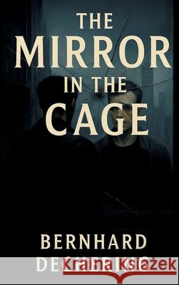 The Mirror in the Cage Dechering, Bernhard 9783384700018 tredition