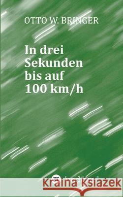 In drei Sekunden bis auf 100 km/h Bringer, Otto W. 9783384700940 tredition