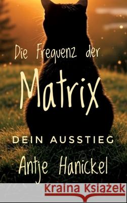 Die Frequenz der Matrix - Dein Ausstieg Hanickel, Antje 9783384702180