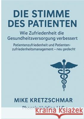 Die Stimme des Patienten Kretzschmar, Mike 9783384703057 Phoenix Consulting LLC
