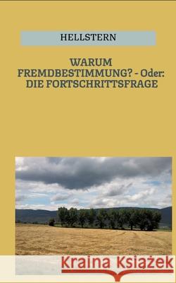 WARUM FREMDBESTIMMUNG? - Oder: DIE FORTSCHRITTSFRAGE (Softcover) - Hofnarr des Lichts, Hellstern 9783384705679 tredition