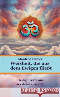Weisheit, die aus dem Ewigen fließt Ehmer, Manfred 9783384707970 Theophania Verlag
