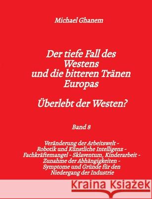 Der tiefe Fall des Westens und die bitteren Tränen Europas - Band 8 Ghanem, Michael 9783384708120 tredition