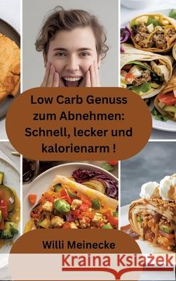 Low Carb Genuss zum Abnehmen: Schnell, lecker und kalorienarm Meinecke, Willi 9783384716453 Meinecke Verlag