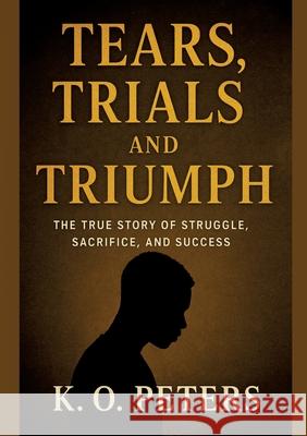 Tears, Trials and Triumph PETERS, K.O. 9783384717221