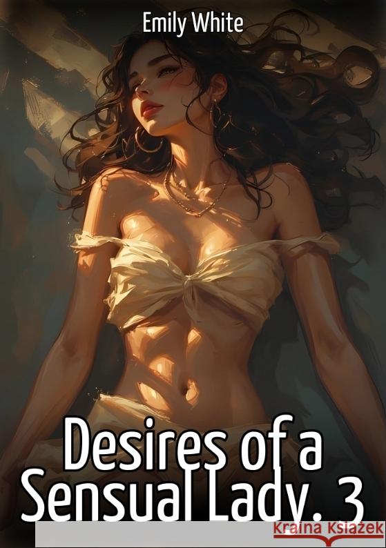 Desires of a Sensual Lady. 3 White, Emily 9783384719645 Emily White