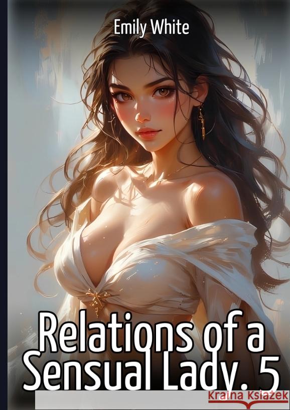 Relations of a Sensual Lady. 5 White, Emily 9783384721266 Emily White