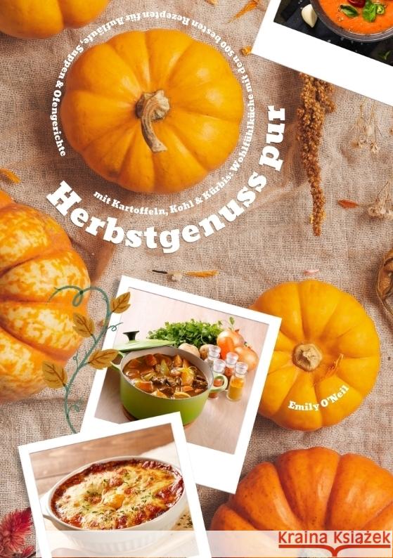 Herbstgenuss pur mit Kartoffeln, Kohl & Kürbis: Wohlfühlküche mit den 500 besten Rezepten für Aufläufe, Suppen & Ofengerichte (Herbst Kochbuch) O'Neil, Emily 9783384721716