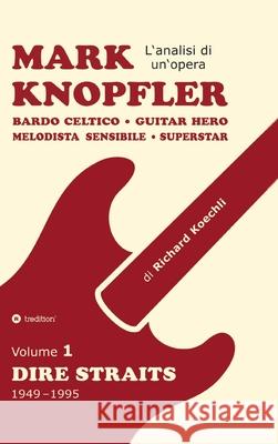 Mark Knopfler (Volume 1, Dire Straits) - l'emozionante opera di 526 pagine, traduzione italiana Koechli, Richard 9783384724274 tredition