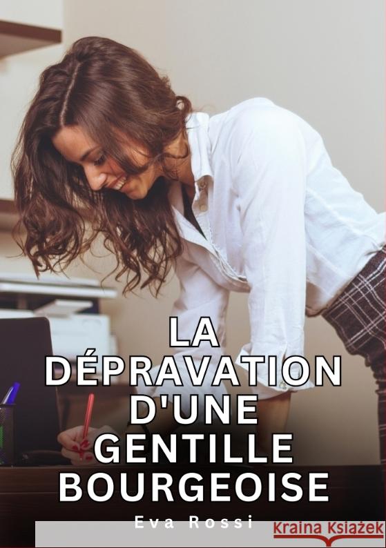 La dépravation d'une gentille bourgeoise Rossi, Eva 9783384725110 Eva Rossi