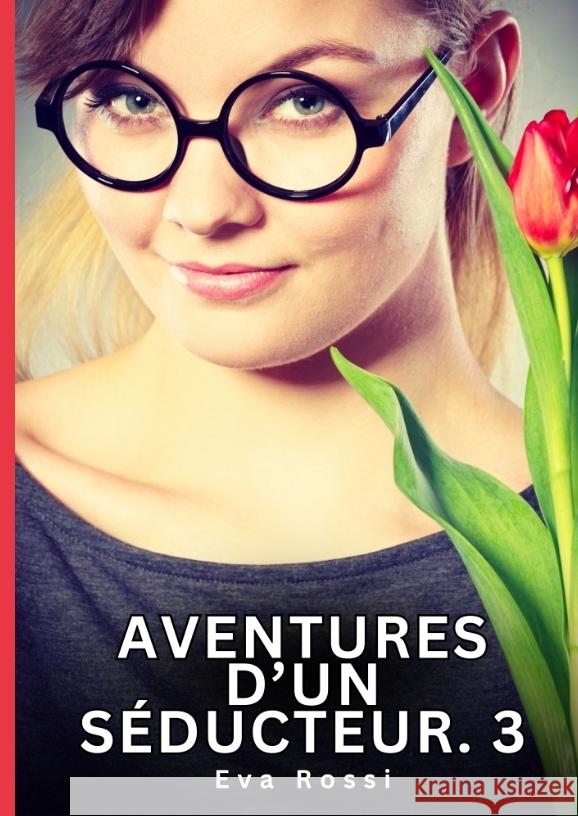 Aventures d'un Séducteur. 3 Rossi, Eva 9783384732033 Eva Rossi