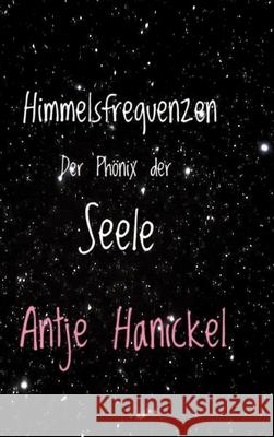 Himmelsfrequenzen: Der Ph?nix der Seele Lebendige Astrologie Antje Hanickel 9783384733078