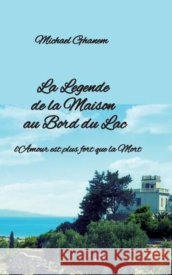 La  Legende de la Maison  au Bord du Lac Ghanem, Michael 9783384733870 tredition