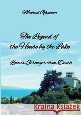 The legend  of the House  by the Lake Ghanem, Michael 9783384739711 tredition