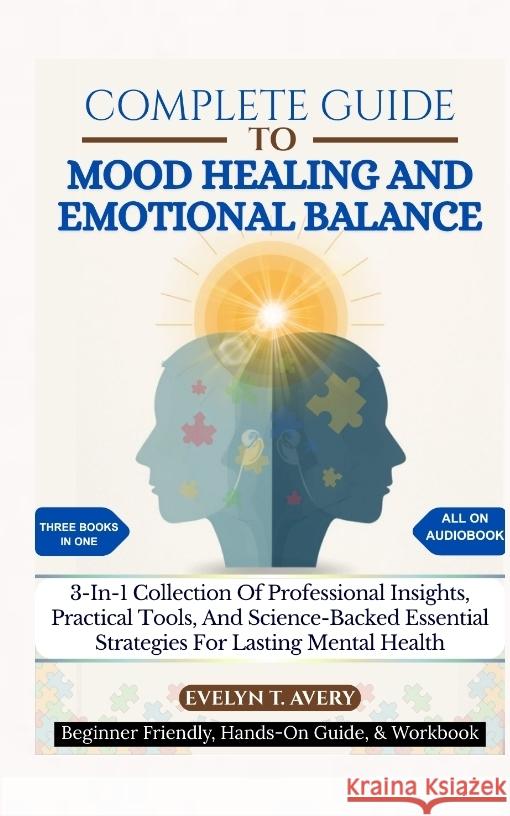COMPLETE GUIDE TO MOOD HEALING AND EMOTIONAL BALANCE Avery, Evelyn T. 9783384742100