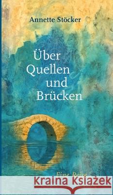 Über Quellen und Brücken Stöcker, Annette 9783384742124
