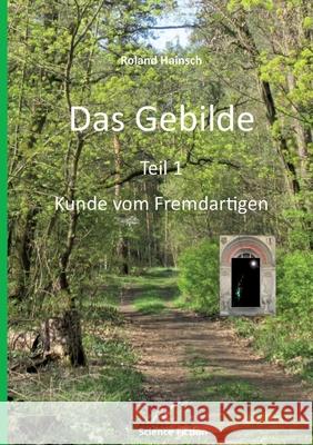 Das Gebilde  Teil 1: Kunde vom Fremdartigen Hainsch, Roland 9783384746504 tredition