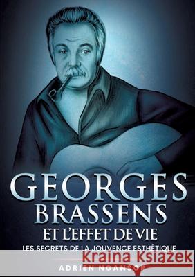 Georges Brassens et l'effet de vie: Les secrets de la jouvence esth?tique Adrien Nganso 9783384749086