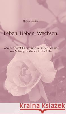 Leben. Lieben. Wachsen. Fourier, Stefan 9783384751911 tredition