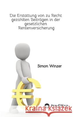 Die Erstattung von zu Recht gezahlten Beitr?gen in der gesetzlichen Rentenversicherung Simon Winzer 9783384754233 Tredition Gmbh