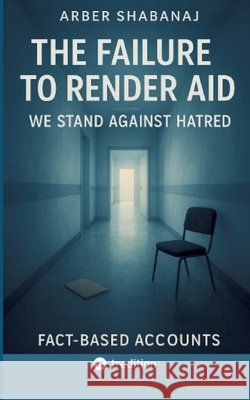 THE FAILURE TO RENDER AID Shabanaj, Arber 9783384759771