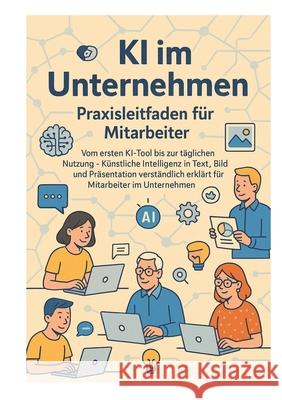 KI im Unternehmen - Praxisleitfaden für Mitarbeiter Eisen, Thomas 9783384760197