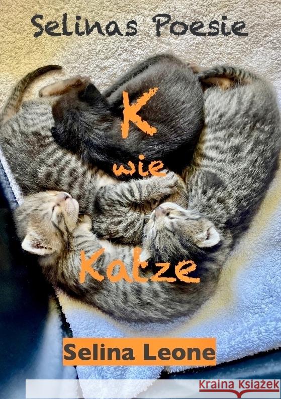 Selinas Poesie K wie Katze - Gedichte mit Humor und zum Nachdenken ... für Katzenfreunde genauso wie für Poesie-Liebhaber Leone, Selina 9783384761781