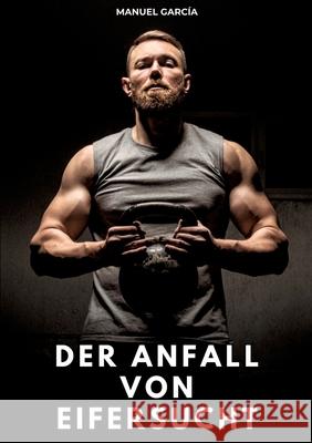 Der Anfall von Eifersucht García, Manuel 9783384769558 Manuel García