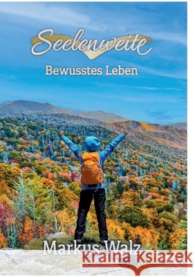 Seelenweite: Bewusstes Leben Markus Walz 9783384778109