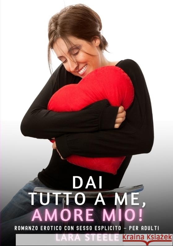Dai Tutto a Me, Amore Mio! Steele, Lara 9783384778529 Lara Steele