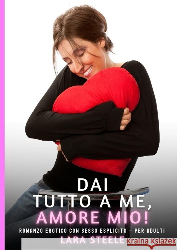 Dai Tutto a Me, Amore Mio! Steele, Lara 9783384778536 Lara Steele