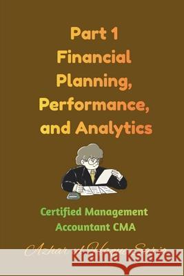 Part 1 Financial Planning, Performance, and Analytics: Certified Management Accountant CMA Azhar Ul Haque Sario 9783384780324 Azhar Sario Hungary