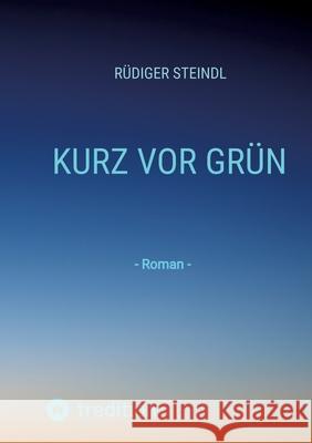 Kurz vor Grün Steindl, Rüdiger 9783384783653 tredition