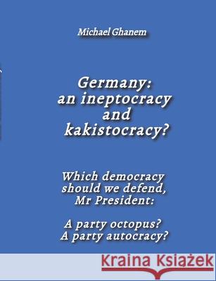 Germany:  an ineptocracy  and kakistocracy? Ghanem, Michael 9783384804655