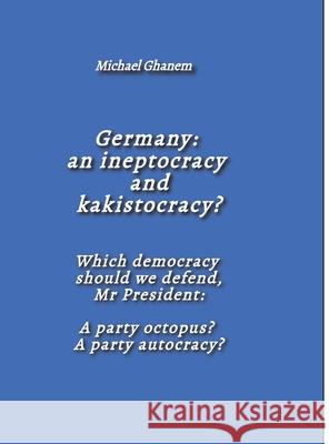 Germany:  an ineptocracy  and kakistocracy? Ghanem, Michael 9783384804662
