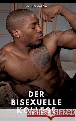 Der bisexuelle Kollege García, Manuel 9783384807014 Manuel García