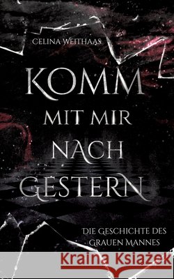 Komm mit mir nach Gestern: oder Die Geschichte des Grauen Mannes Weithaas, Celina 9783384815729