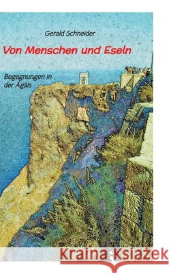 Von Menschen und Eseln: Begegnungen in der Ägäis Schneider, Gerald 9783384833198