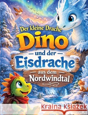 Der kleine Drache Dino: Und der Eisdrache aus dem Nordwindtal (Vorlesegeschichte ab 5 Jahren zum Selberlesen ab 8 Jahren) Dominik Mikulaschek 9783384856210 Tredition Gmbh