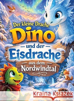 Der kleine Drache Dino: Und der Eisdrache aus dem Nordwindtal (Vorlesegeschichte ab 5 Jahren zum Selberlesen ab 8 Jahren) Dominik Mikulaschek 9783384856227 Tredition Gmbh